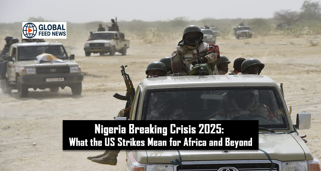 Nigeria Breaking Crisis 2025: What the US Strikes Mean for Africa and Beyond