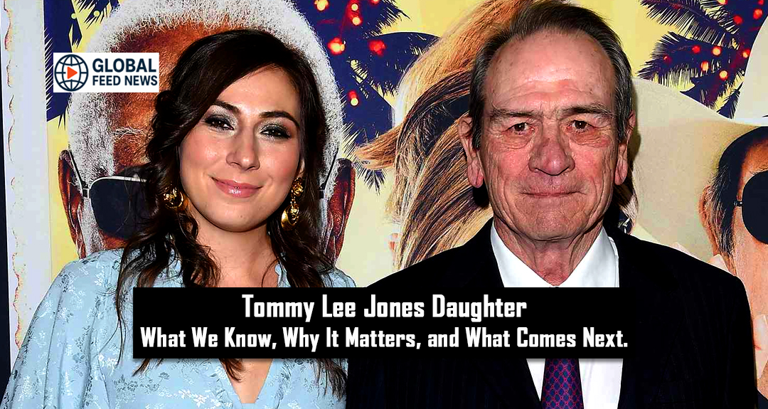 Tommy Lee Jones Daughter: What We Know, Why It Matters, and What Comes Next.